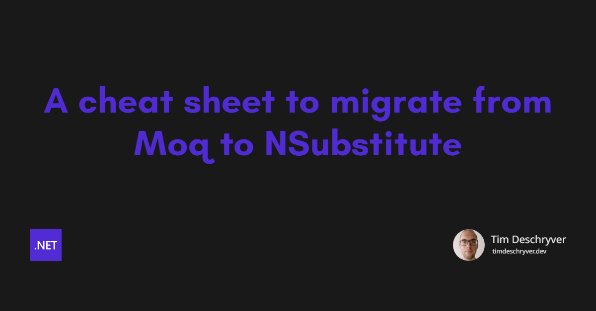 A cheat sheet to migrate from Moq to NSubstitute