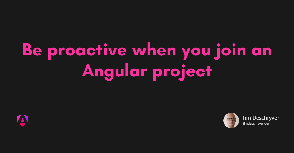 Be proactive when you join an Angular project