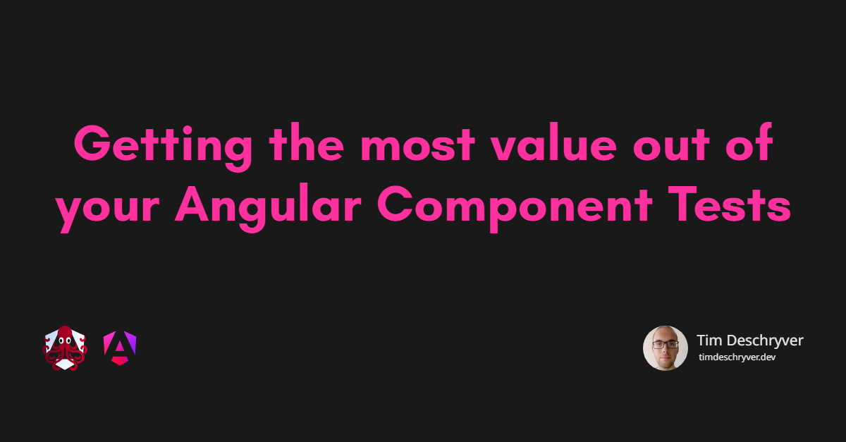 Getting the most value out of your Angular Component Tests