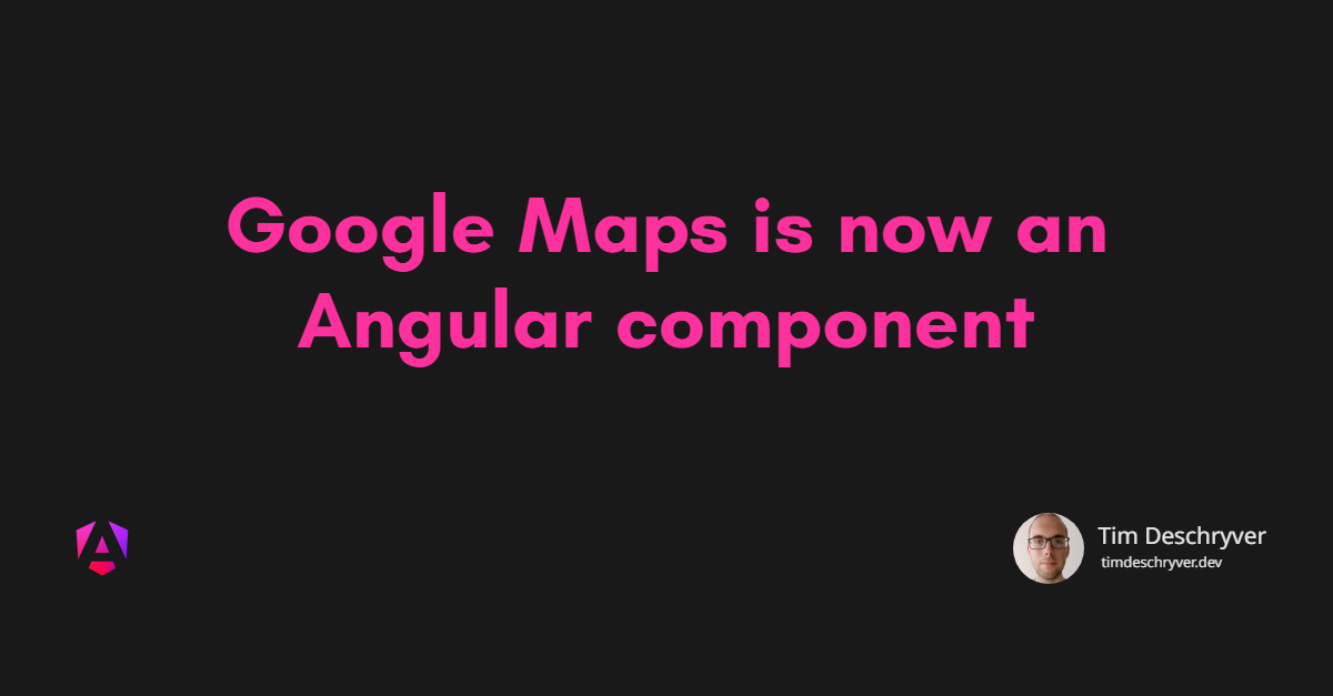 Google Maps is now an Angular component