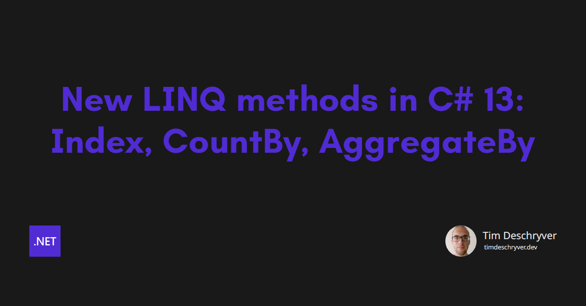 New LINQ methods in C# 13: Index, CountBy, AggregateBy