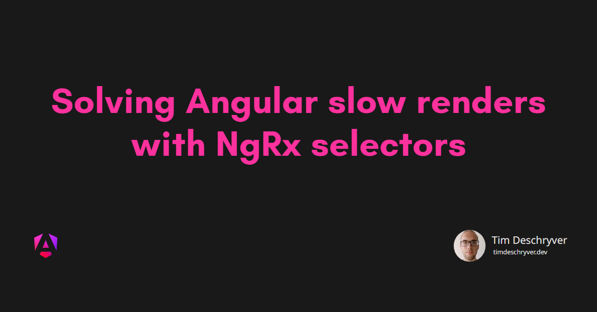 Solving Angular slow renders with NgRx selectors