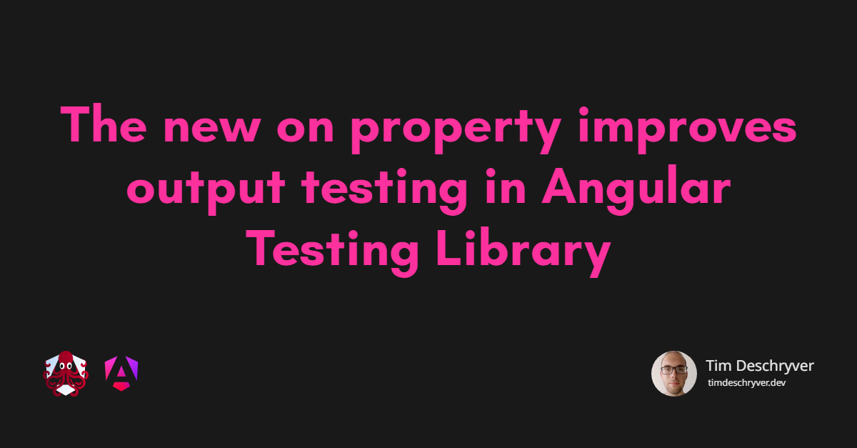 The new on property improves output testing in Angular Testing Library