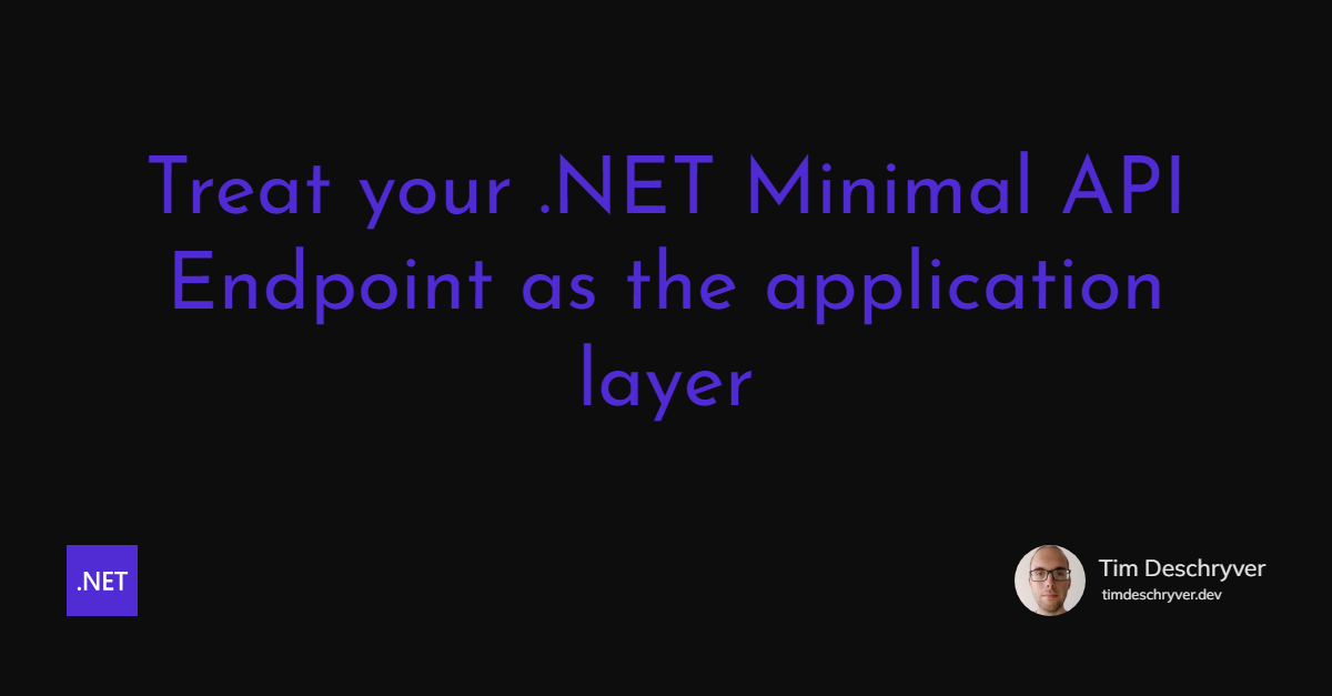 Treat your .NET Minimal API Endpoint as the application layer