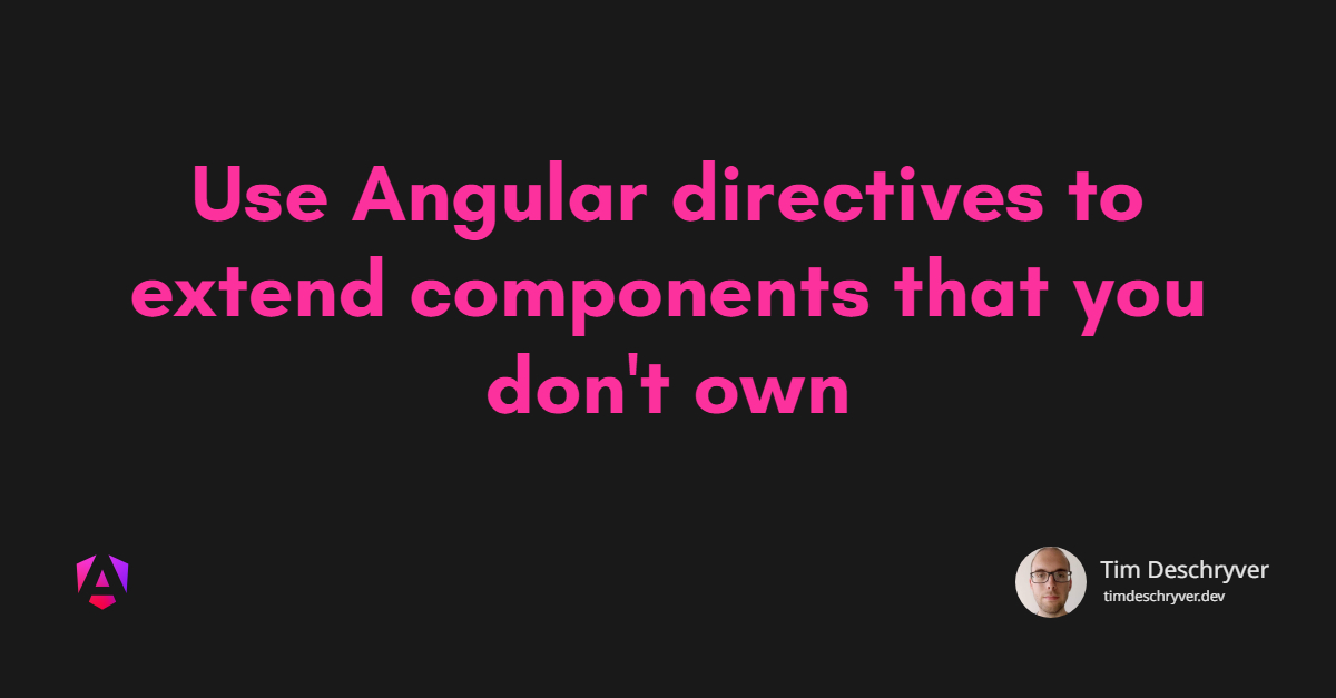 Use Angular directives to extend components that you don't own