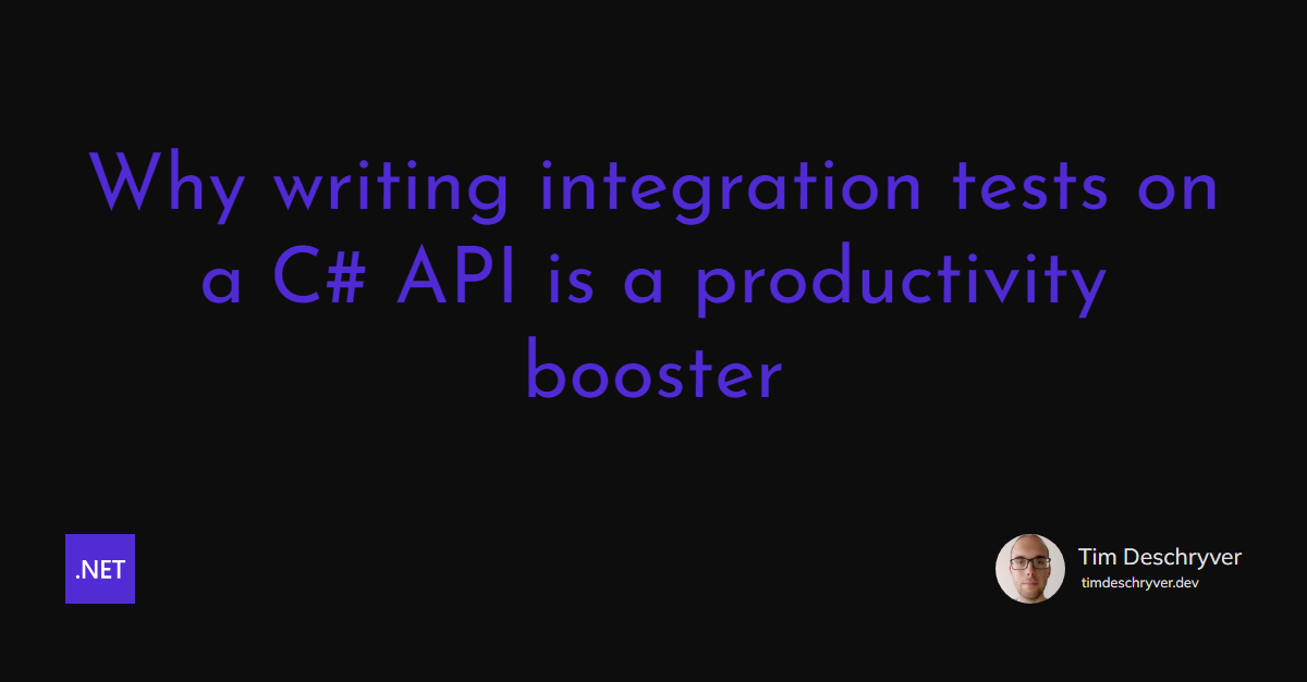 Why writing integration tests on a C# API is a productivity booster